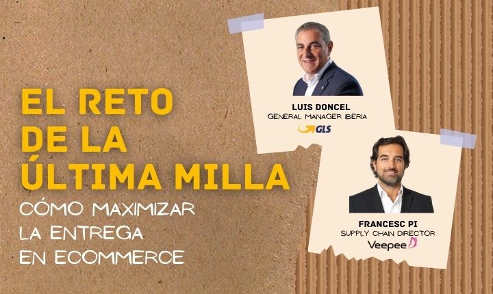 Dos fotos de hombres sobre fondo marrón. Texto: "El reto de la última milla. Cómo maximizar la entrega en ecommerce. Luis Doncel, General Manager Iberia, GLS. Francisco Pe, Supply Chain Director, Veepee."