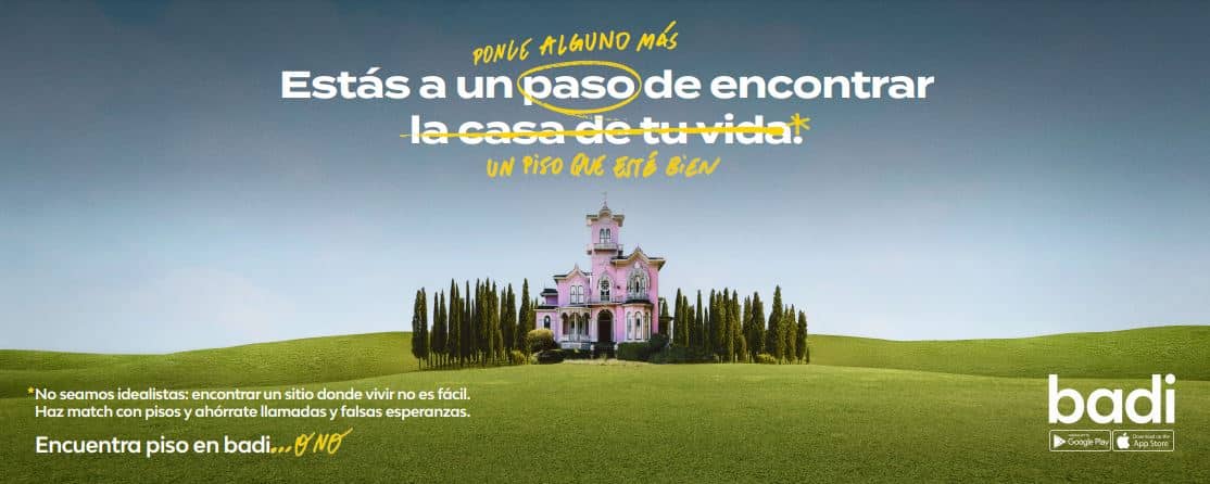 Casa lujosa est&aacute;tica sobre colina verde; texto superpuesto menciona b&uacute;squeda de hogar ideal y servicio de pisos. Contexto de publicidad inmobiliaria. Texto:  "Ponle alguno m&aacute;s. Est&aacute;s a un paso de encontrar la casa de tu vida. Un piso que est&eacute; bien. *No seamos idealistas: encontrar un sitio donde vivir no es f&aacute;cil. Haz match con pisos y ah&oacute;rrate llamadas y falsas esperanzas.  Encuentra piso en badi... o no  badi"  Iconos de Google Play y App Store.