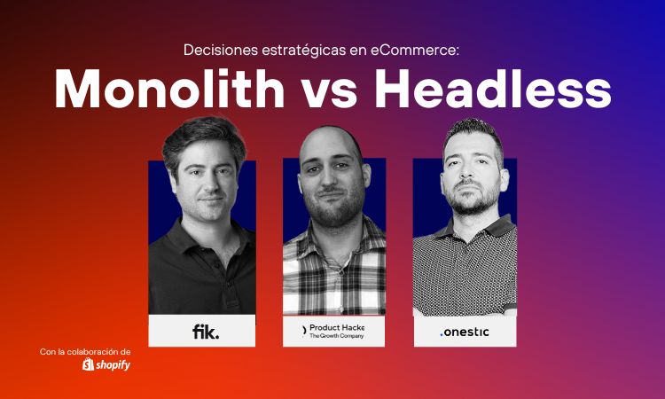 Tres hombres posan frente a fondos azul y naranja con texto: "Decisiones estratégicas en eCommerce: Monolith vs Headless". Logos de fik, Product Hack y onestic. Colaboración Shopify.